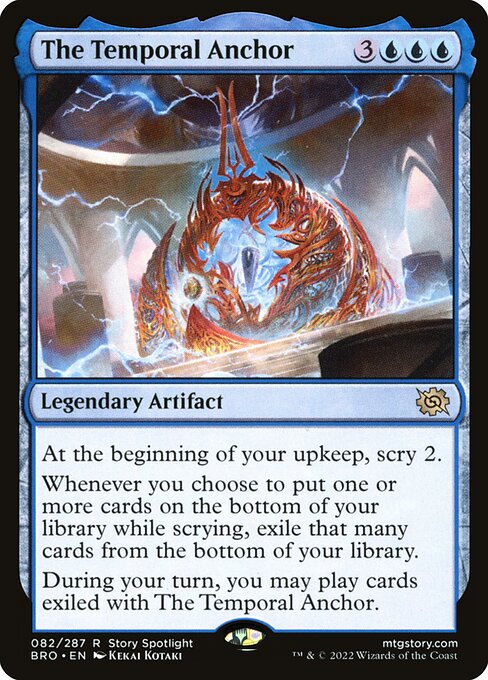 At the beginning of your upkeep, scry 2.
Whenever you choose to put one or more cards on the bottom of your library while scrying, exile that many cards from the bottom of your library.
During your turn, you may play cards exiled with The Temporal Anchor.