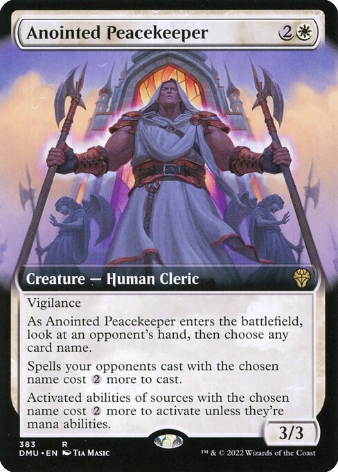 Vigilance
As Anointed Peacekeeper enters the battlefield, look at an opponent's hand, then choose any card name.
Spells your opponents cast with the chosen name cost {2} more to cast.
Activated abilities of sources with the chosen name cost {2} more to activate unless they're mana abilities.