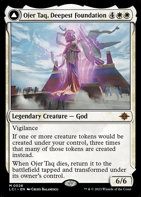 Vigilance
If one or more creature tokens would be created under your control, three times that many of those tokens are created instead.
When Ojer Taq dies, return it to the battlefield tapped and transformed under its owner's control.   (Transforms from Ojer Taq, Deepest Foundation.)
{T}: Add {W}.
{2}{W}, {T}: Transform Temple of Civilization. Activate only if you attacked with three or more creatures this turn and only as a sorcery.