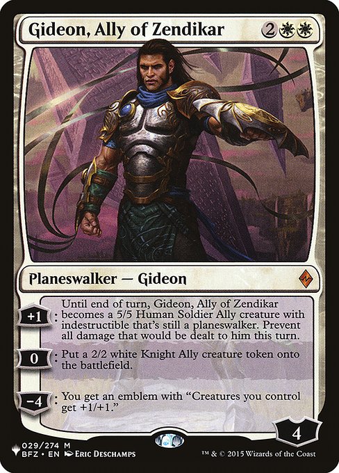 '+1: Until end of turn, Gideon, Ally of Zendikar becomes a 5/5 Human Soldier Ally creature with indestructible that's still a planeswalker. Prevent all damage that would be dealt to him this turn.
0: Create a 2/2 white Knight Ally creature token.
−4: You get an emblem with "Creatures you control get +1/+1."