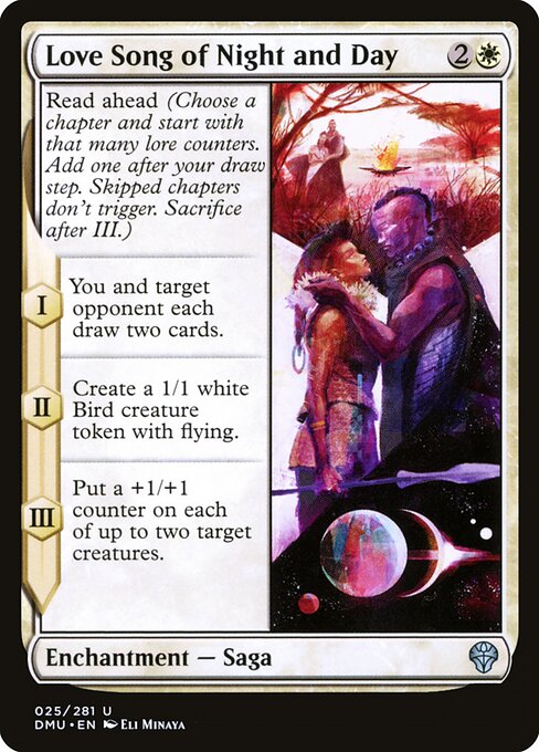 Read ahead (Choose a chapter and start with that many lore counters. Add one after your draw step. Skipped chapters don't trigger. Sacrifice after III.)
I — You and target opponent each draw two cards.
II — Create a 1/1 white Bird creature token with flying.
III — Put a +1/+1 counter on each of up to two target creatures.
