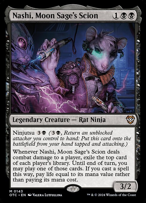 Ninjutsu {3}{B} ({3}{B}, Return an unblocked attacker you control to hand: Put this card onto the battlefield from your hand tapped and attacking.)
Whenever Nashi, Moon Sage's Scion deals combat damage to a player, exile the top card of each player's library. Until end of turn, you may play one of those cards. If you cast a spell this way, pay life equal to its mana value rather than paying its mana cost.