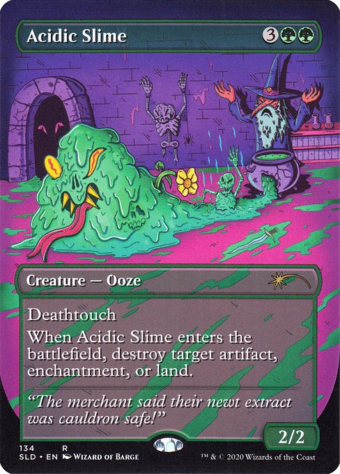 Deathtouch (Any amount of damage this deals to a creature is enough to destroy it.)
When Acidic Slime enters the battlefield, destroy target artifact, enchantment, or land.