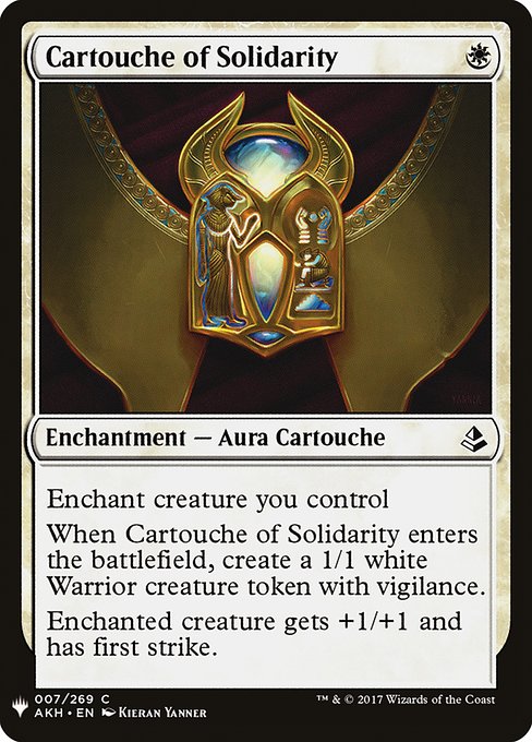 Enchant creature you control
When Cartouche of Solidarity enters the battlefield, create a 1/1 white Warrior creature token with vigilance.
Enchanted creature gets +1/+1 and has first strike.