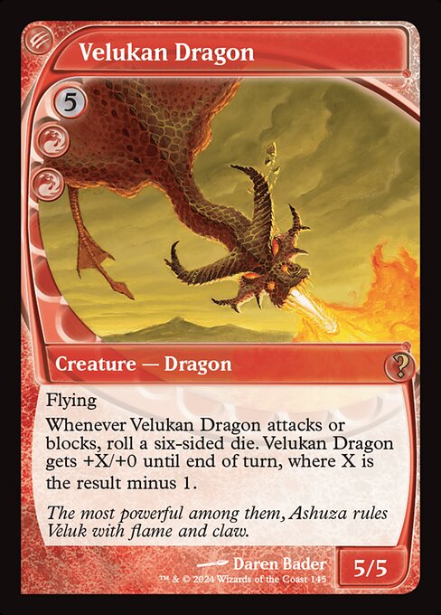 Flying
Whenever Velukan Dragon attacks or blocks, roll a six-sided die. Velukan Dragon gets +X/+0 until end of turn, where X is the result minus 1.