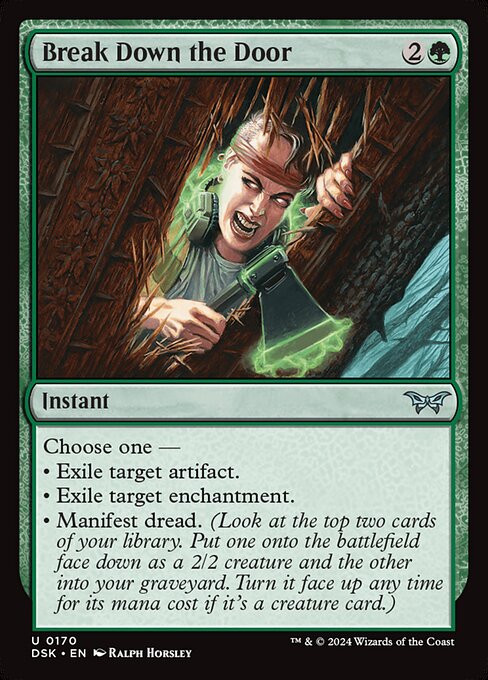 Choose one —
• Exile target artifact.
• Exile target enchantment.
• Manifest dread. (Look at the top two cards of your library. Put one onto the battlefield face down as a 2/2 creature and the other into your graveyard. Turn it face up any time for its mana cost if it's a creature card.)