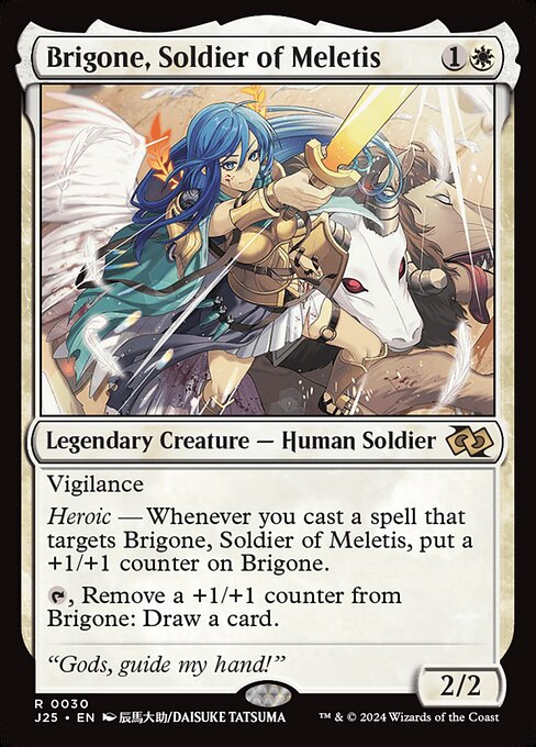 Vigilance
Heroic — Whenever you cast a spell that targets Brigone, Soldier of Meletis, put a +1/+1 counter on Brigone.
{T}, Remove a +1/+1 counter from Brigone: Draw a card.