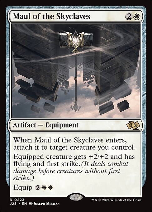 When Maul of the Skyclaves enters, attach it to target creature you control.
Equipped creature gets +2/+2 and has flying and first strike.(It deals combat damage before creatures without first strike.)
Equip {2}{W}{W}