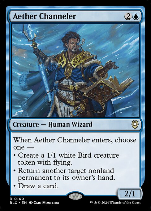 When Aether Channeler enters, choose one —
• Create a 1/1 white Bird creature token with flying.
• Return another target nonland permanent to its owner's hand.
• Draw a card.