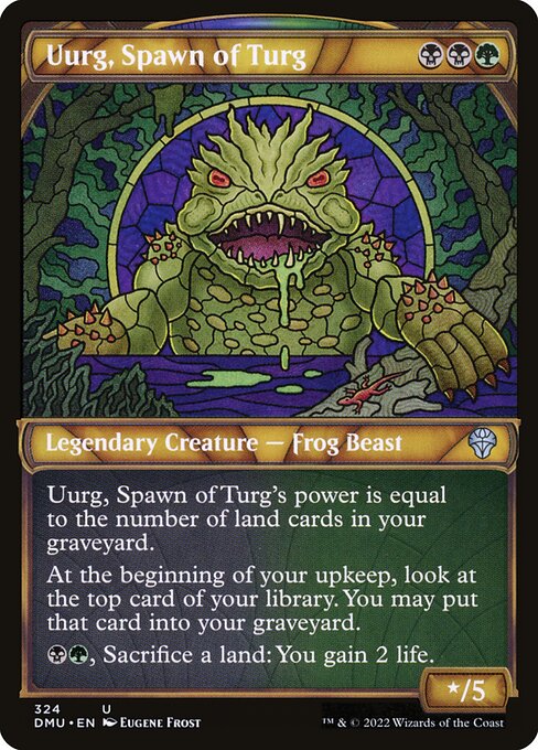 Uurg, Spawn of Turg's power is equal to the number of land cards in your graveyard.
At the beginning of your upkeep, surveil 1. (Look at the top card of your library. You may put that card into your graveyard.)
{B}{G}, Sacrifice a land: You gain 2 life.