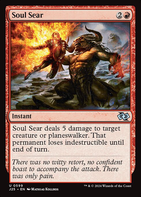Soul Sear deals 5 damage to target creature or planeswalker. That permanent loses indestructible until end of turn.