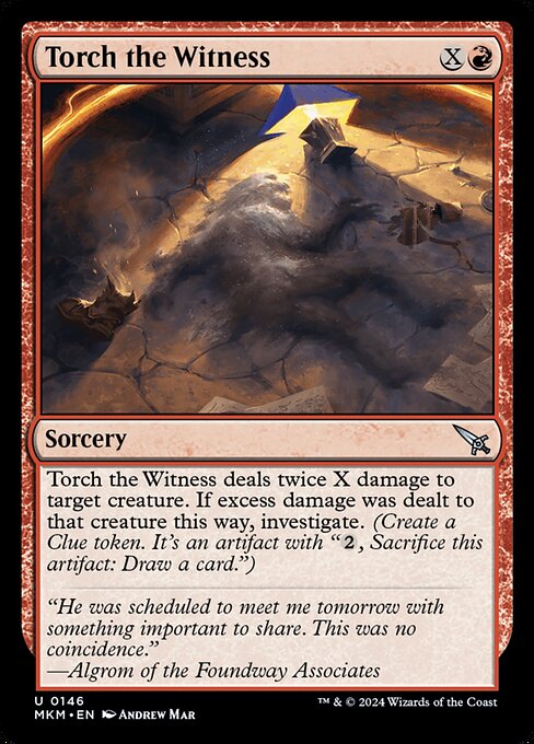 Torch the Witness deals twice X damage to target creature. If excess damage was dealt to that creature this way, investigate. (Create a Clue token. It's an artifact with "{2}, Sacrifice this artifact: Draw a card.")