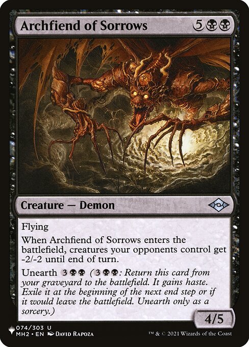 Flying
When Archfiend of Sorrows enters, creatures your opponents control get -2/-2 until end of turn.
Unearth {3}{B}{B} ({3}{B}{B}: Return this card from your graveyard to the battlefield. It gains haste. Exile it at the beginning of the next end step or if it would leave the battlefield. Unearth only as a sorcery.)
