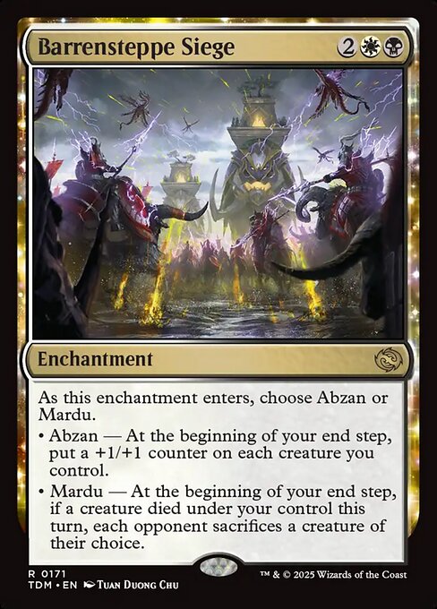 As this enchantment enters, choose Abzan or Mardu.
• Abzan — At the beginning of your end step, put a +1/+1 counter on each creature you control.
• Mardu — At the beginning of your end step, if a creature died under your control this turn, each opponent sacrifices a creature of their choice.