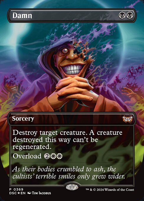 Destroy target creature. A creature destroyed this way can't be regenerated.
Overload {2}{W}{W} (You may cast this spell for its overload cost. If you do, change "target" in its text to "each.")