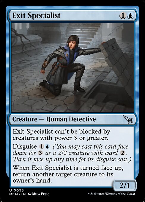 Exit Specialist can't be blocked by creatures with power 3 or greater.
Disguise {1}{U} (You may cast this card face down for {3} as a 2/2 creature with ward {2}. Turn it face up any time for its disguise cost.)
When Exit Specialist is turned face up, return another target creature to its owner's hand.