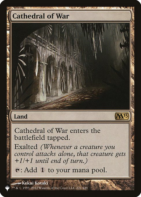 Cathedral of War enters tapped.
Exalted (Whenever a creature you control attacks alone, that creature gets +1/+1 until end of turn.)
{T}: Add {C}.