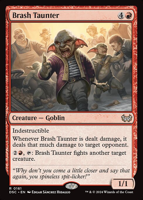 Indestructible
Whenever Brash Taunter is dealt damage, it deals that much damage to target opponent.
{2}{R}, {T}: Brash Taunter fights another target creature.