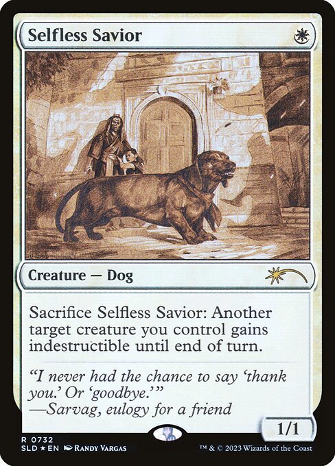 Sacrifice Selfless Savior: Another target creature you control gains indestructible until end of turn. (Damage and effects that say "destroy" don't destroy it.)