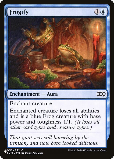 Enchant creature
Enchanted creature loses all abilities and is a blue Frog creature with base power and toughness 1/1. (It loses all other card types and creature types.)