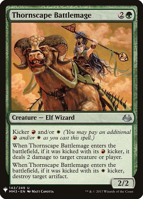 Kicker {R} and/or {W} (You may pay an additional {R} and/or {W} as you cast this spell.)
When Thornscape Battlemage enters, if it was kicked with its {R} kicker, it deals 2 damage to any target.
When Thornscape Battlemage enters, if it was kicked with its {W} kicker, destroy target artifact.