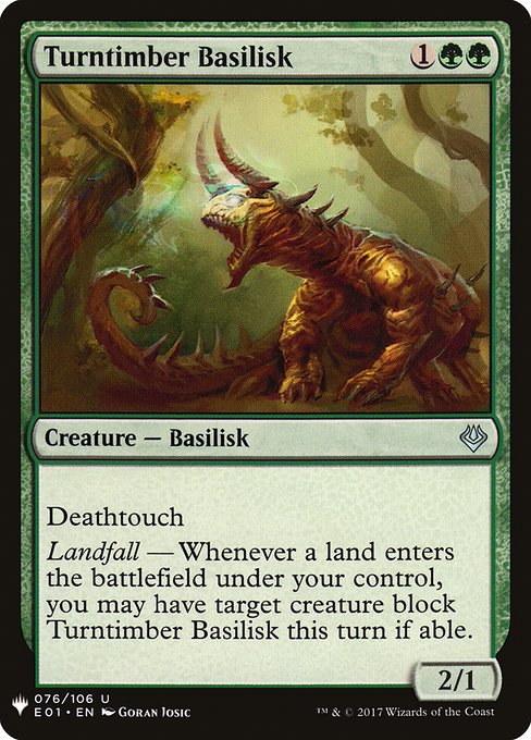 Deathtouch (Any amount of damage this deals to a creature is enough to destroy it.)
Landfall — Whenever a land enters the battlefield under your control, you may have target creature block Turntimber Basilisk this turn if able.