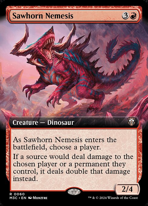 As Sawhorn Nemesis enters, choose a player.
If a source would deal damage to the chosen player or a permanent they control, it deals double that damage instead.