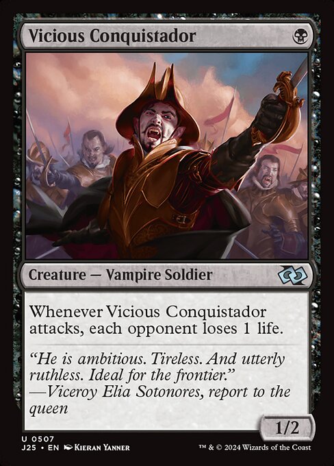 Whenever Vicious Conquistador attacks, each opponent loses 1 life.