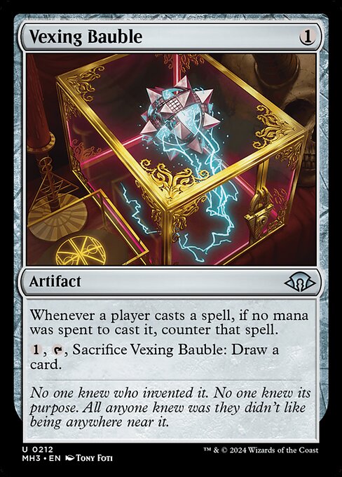 Whenever a player casts a spell, if no mana was spent to cast it, counter that spell.
{1}, {T}, Sacrifice Vexing Bauble: Draw a card.