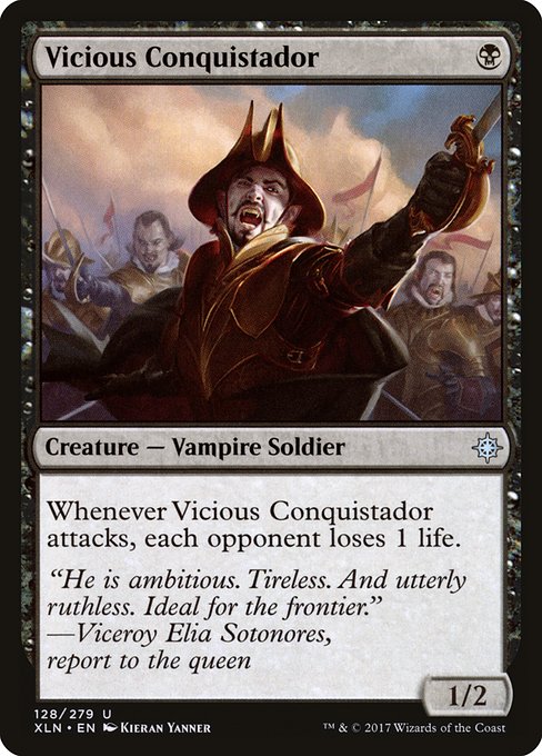 Whenever Vicious Conquistador attacks, each opponent loses 1 life.