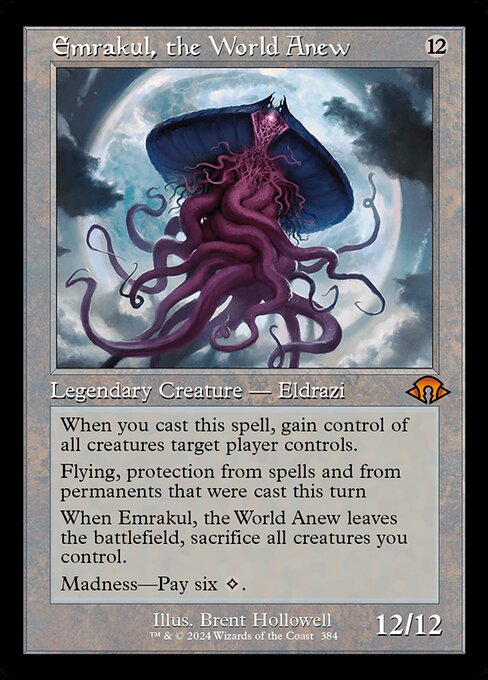 When you cast this spell, gain control of all creatures target player controls.
Flying, protection from spells and from permanents that were cast this turn
When Emrakul, the World Anew leaves the battlefield, sacrifice all creatures you control.
Madness—Pay six {C}.