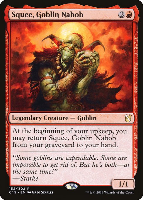 At the beginning of your upkeep, you may return Squee, Goblin Nabob from your graveyard to your hand.
