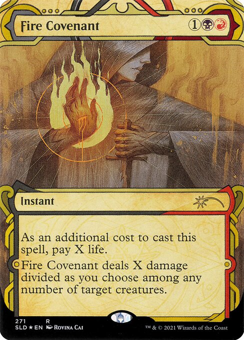 As an additional cost to cast this spell, pay X life.
Fire Covenant deals X damage divided as you choose among any number of target creatures.