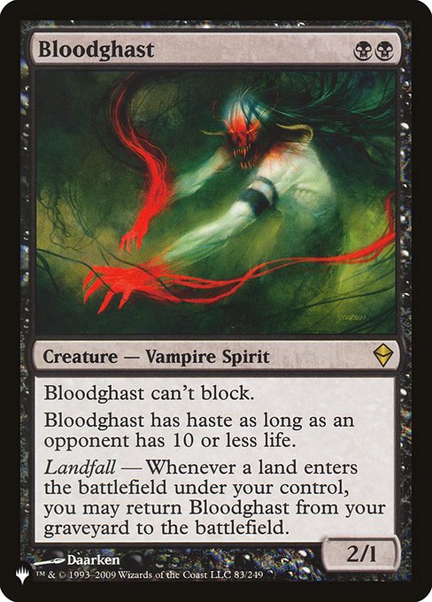Bloodghast can't block.
Bloodghast has haste as long as an opponent has 10 or less life.
Landfall — Whenever a land you control enters, you may return Bloodghast from your graveyard to the battlefield.