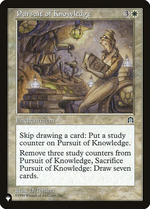 If you would draw a card, you may put a study counter on Pursuit of Knowledge instead.
Remove three study counters from Pursuit of Knowledge, Sacrifice Pursuit of Knowledge: Draw seven cards.