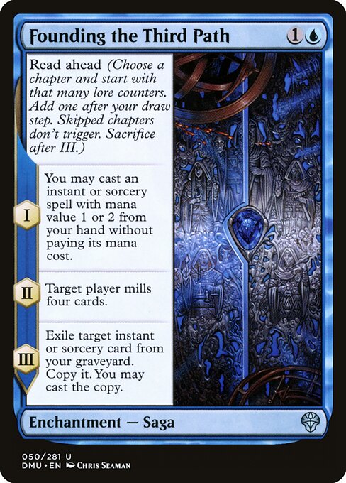 Read ahead (Choose a chapter and start with that many lore counters. Add one after your draw step. Skipped chapters don't trigger. Sacrifice after III.)
I — You may cast an instant or sorcery spell with mana value 1 or 2 from your hand without paying its mana cost.
II — Target player mills four cards.
III — Exile target instant or sorcery card from your graveyard. Copy it. You may cast the copy.