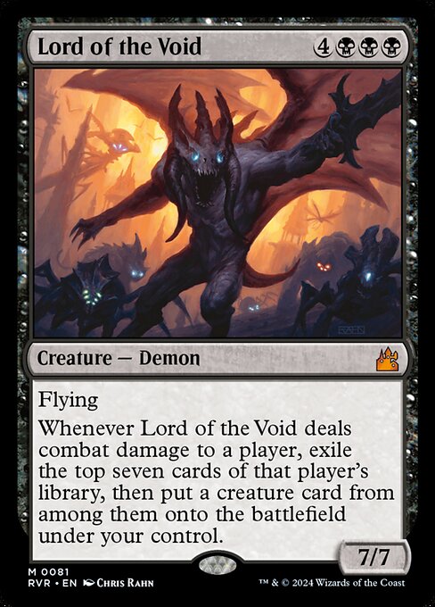 Flying
Whenever Lord of the Void deals combat damage to a player, exile the top seven cards of that player's library, then put a creature card from among them onto the battlefield under your control.
