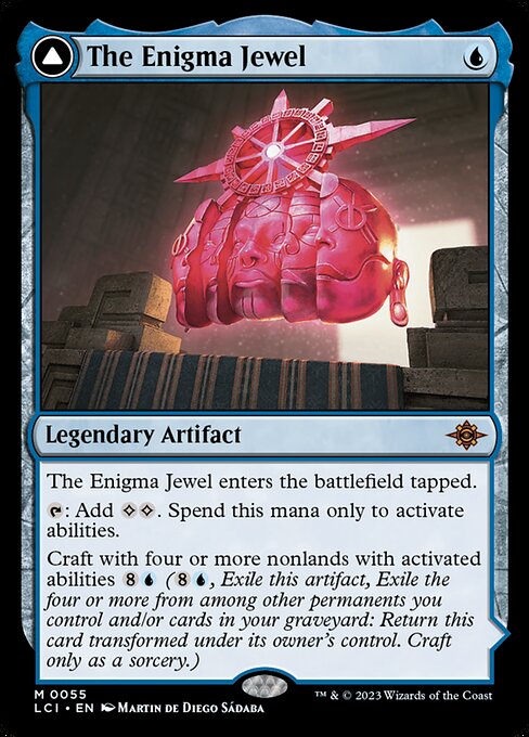 The Enigma Jewel enters the battlefield tapped.
{T}: Add {C}{C}. Spend this mana only to activate abilities.
Craft with four or more nonlands with activated abilities {8}{U} ({8}{U}, Exile this artifact, Exile the four or more from among other permanents you control and/or cards in your graveyard: Return this card transformed under its owner's control. Craft only as a sorcery.)   Locus of Enlightenment has each activated ability of the exiled cards used to craft it. You may activate each of thos