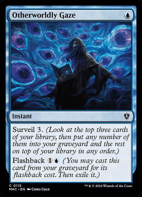 Surveil 3. (Look at the top three cards of your library, then put any number of them into your graveyard and the rest on top of your library in any order.)
Flashback {1}{U} (You may cast this card from your graveyard for its flashback cost. Then exile it.)