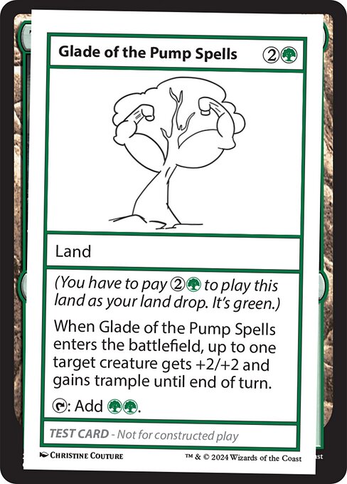 (You have to pay {2}{G} to play this land as your land drop. It's green.)
When Glade of the Pump Spells enters the battlefield, up to one target creature gets +2/+2 and gains trample until end of turn.
{T}: Add {G}{G}.