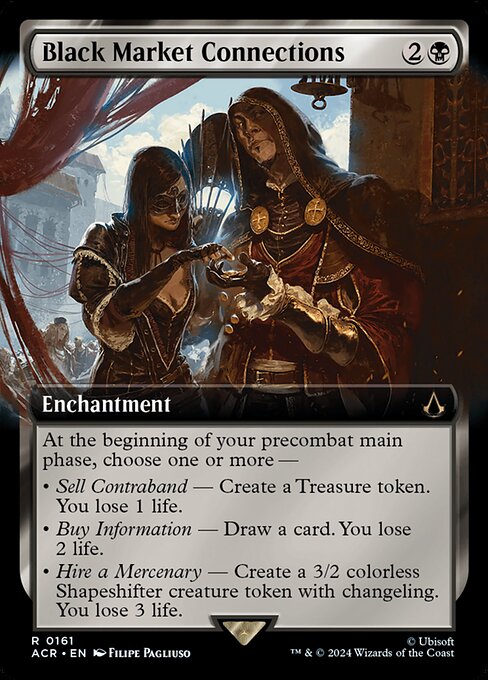 At the beginning of your precombat main phase, choose one or more —
• Sell Contraband — Create a Treasure token. You lose 1 life.
• Buy Information — Draw a card. You lose 2 life.
• Hire a Mercenary — Create a 3/2 colorless Shapeshifter creature token with changeling. You lose 3 life. (It has every creature type.)