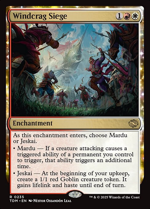As this enchantment enters, choose Mardu or Jeskai.
• Mardu — If a creature attacking causes a triggered ability of a permanent you control to trigger, that ability triggers an additional time.
• Jeskai — At the beginning of your upkeep, create a 1/1 red Goblin creature token. It gains lifelink and haste until end of turn.