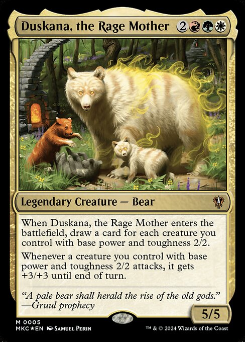 When Duskana, the Rage Mother enters the battlefield, draw a card for each creature you control with base power and toughness 2/2.
Whenever a creature you control with base power and toughness 2/2 attacks, it gets +3/+3 until end of turn.