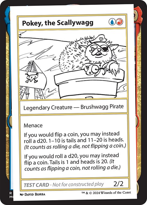 Menace
If you would flip a coin, you may instead roll a d20. 1-10 is tails and 11-20 is heads. (It counts as rolling a die, not flipping a coin.)
If you would roll a d20, you may instead flip a coin. Tails is 1 and heads is 20. (It counts as flipping a coin, not rolling a die.)
