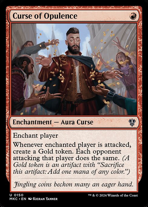 Enchant player
Whenever enchanted player is attacked, create a Gold token. Each opponent attacking that player does the same. (A Gold token is an artifact with "Sacrifice this artifact: Add one mana of any color.")