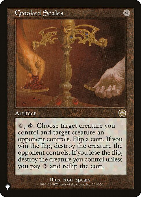 {4}, {T}: Flip a coin. If you win the flip, destroy target creature an opponent controls. If you lose the flip, destroy target creature you control unless you pay {3} and repeat this process.