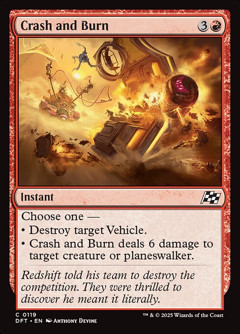 Choose one —
• Destroy target Vehicle.
• Crash and Burn deals 6 damage to target creature or planeswalker.