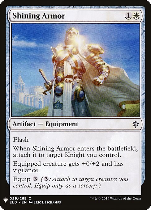 Flash
When Shining Armor enters the battlefield, attach it to target Knight you control.
Equipped creature gets +0/+2 and has vigilance.
Equip {3} ({3}: Attach to target creature you control. Equip only as a sorcery.)