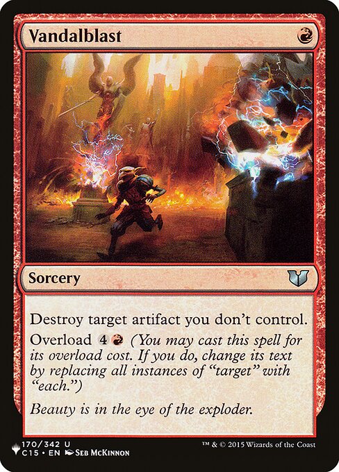 Destroy target artifact you don't control.
Overload {4}{R} (You may cast this spell for its overload cost. If you do, change "target" in its text to "each.")