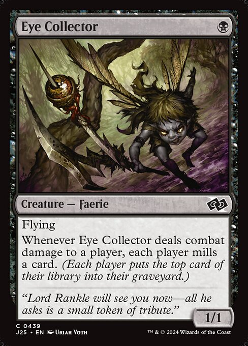 Flying
Whenever Eye Collector deals combat damage to a player, each player mills a card. (Each player puts the top card of their library into their graveyard.)